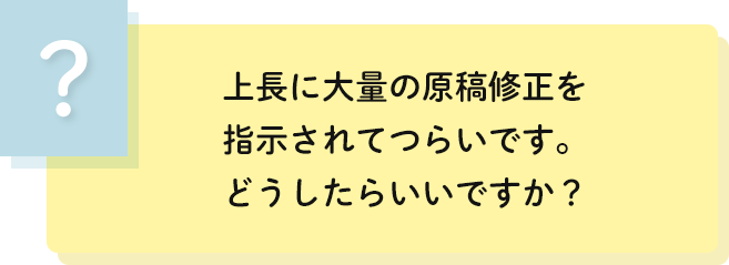 上長に大量の原稿修正を
                                    指示されてつらいです。どうしたらいいですか？