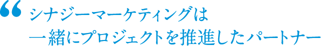 シナジーマーケティングは一緒にプロジェクトを推進したパートナー